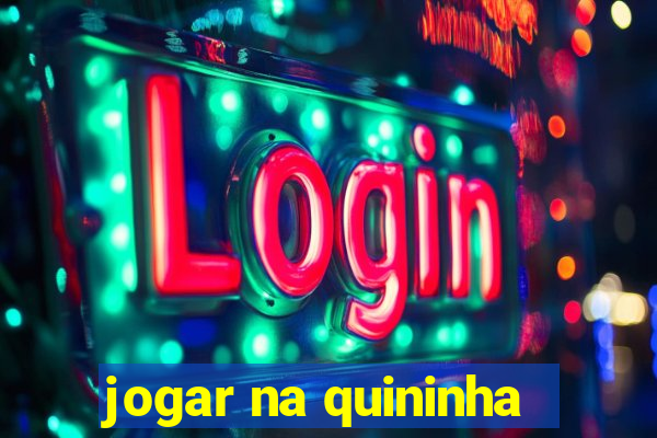 jogar na quininha